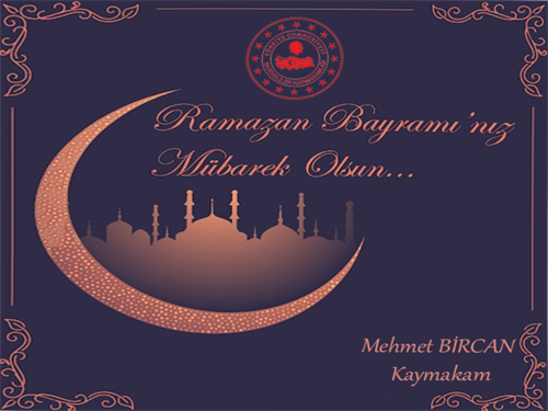 Kaymakamımız Sayın Mehmet BİRCAN' ın Ramazan Bayramı Mesajı
